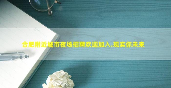 合肥附近城市夜场招聘欢迎加入.现实你未来